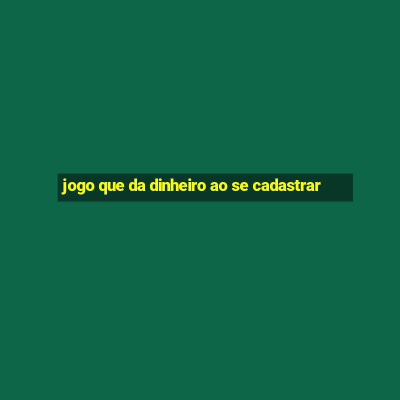 jogo que da dinheiro ao se cadastrar