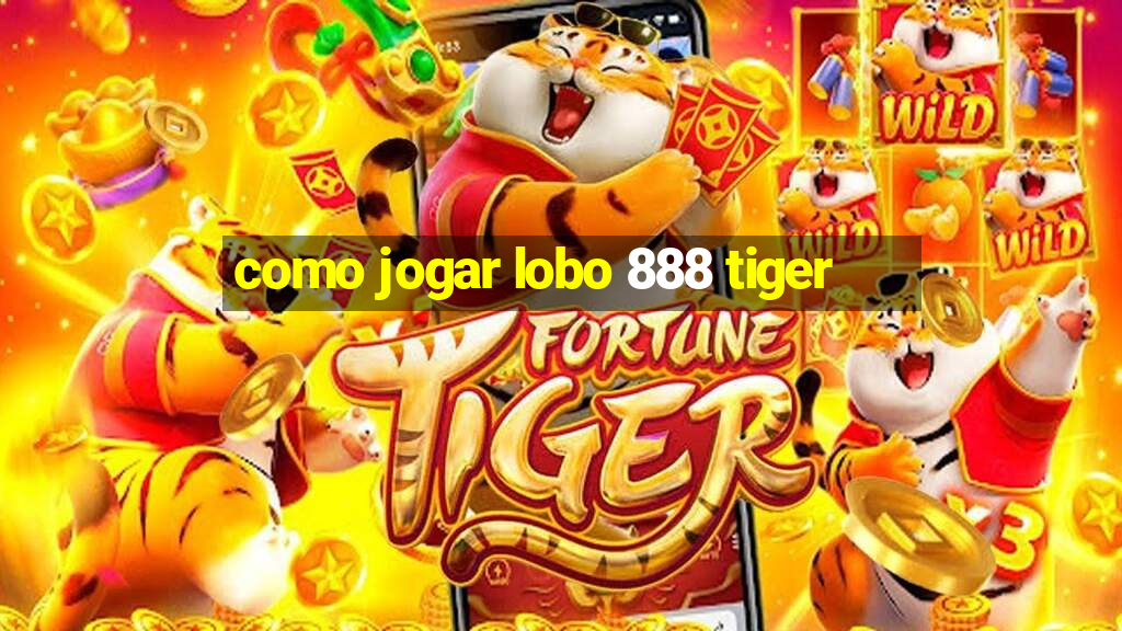 como jogar lobo 888 tiger