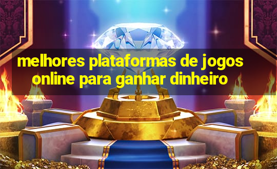 melhores plataformas de jogos online para ganhar dinheiro