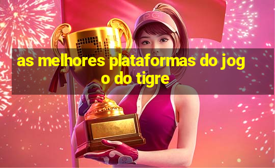 as melhores plataformas do jogo do tigre