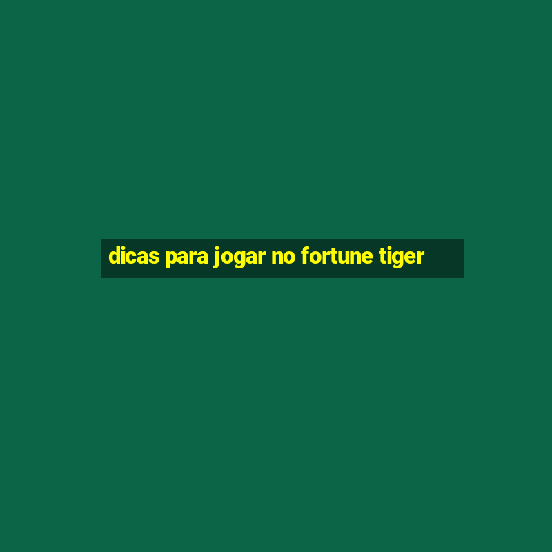 dicas para jogar no fortune tiger