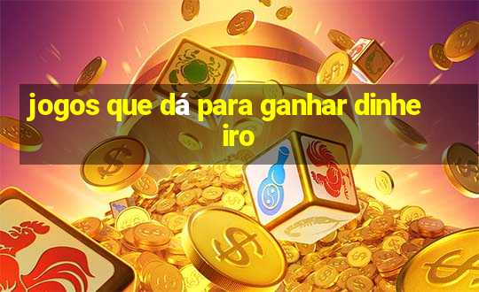 jogos que dá para ganhar dinheiro