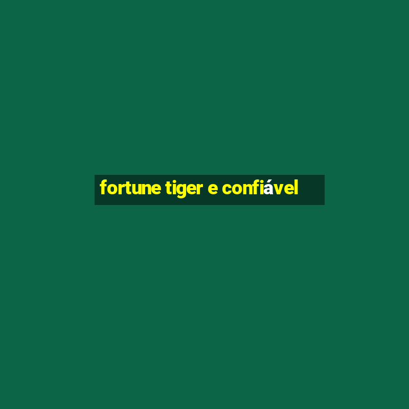 fortune tiger e confiável