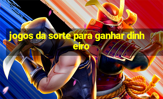 jogos da sorte para ganhar dinheiro