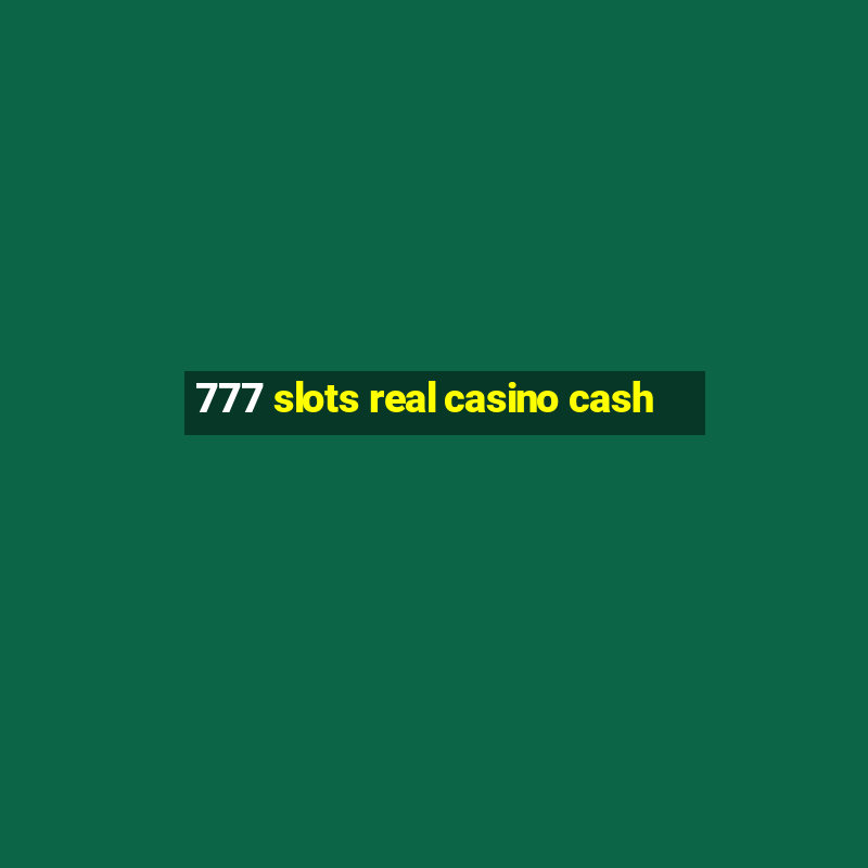 777 slots real casino cash