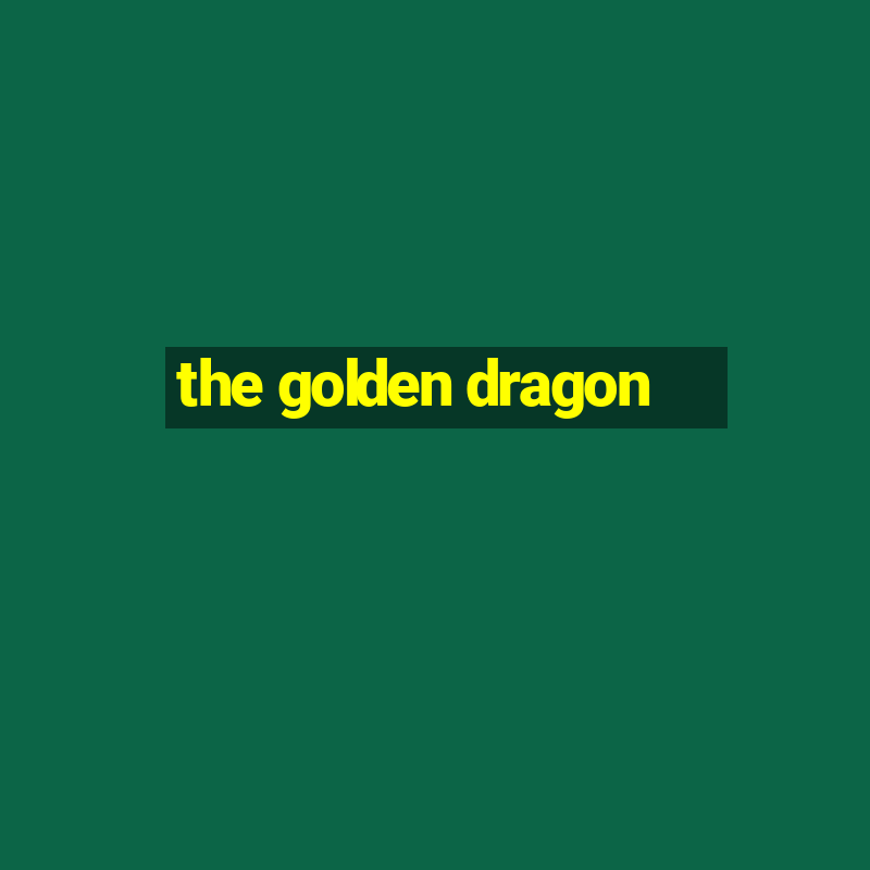 the golden dragon