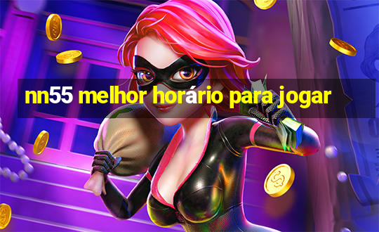 nn55 melhor horário para jogar