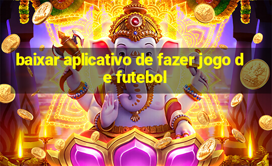 baixar aplicativo de fazer jogo de futebol