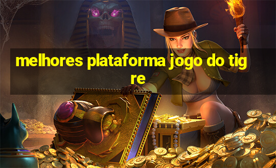 melhores plataforma jogo do tigre