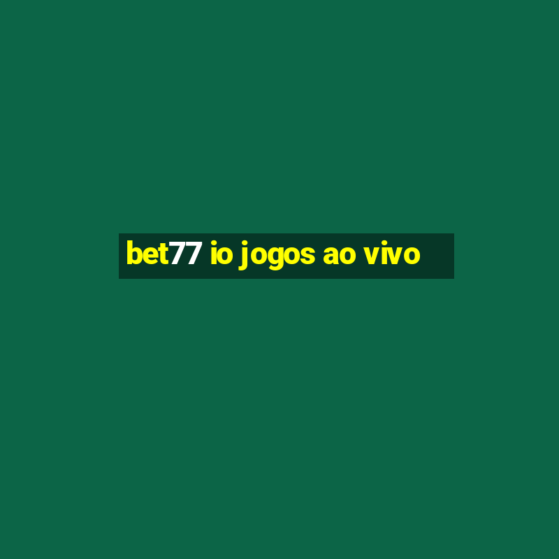 bet77 io jogos ao vivo