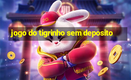 jogo do tigrinho sem deposito