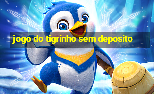 jogo do tigrinho sem deposito