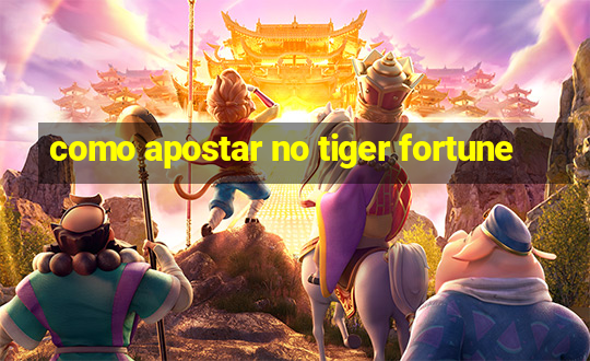 como apostar no tiger fortune