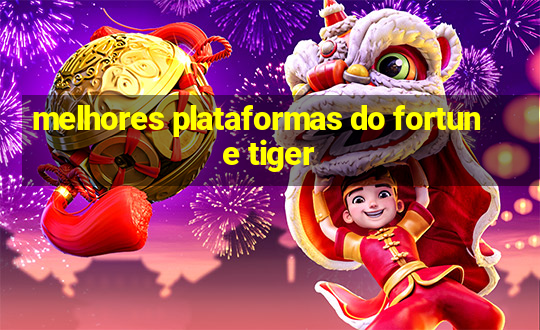 melhores plataformas do fortune tiger