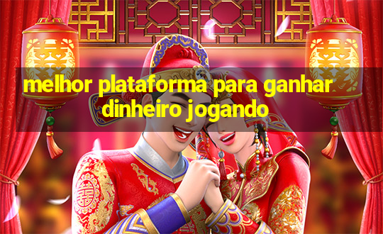 melhor plataforma para ganhar dinheiro jogando