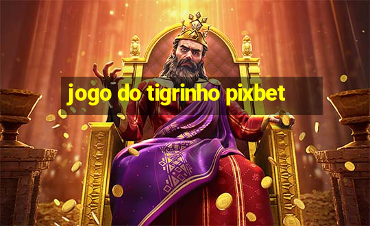 jogo do tigrinho pixbet