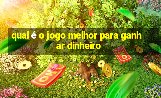 qual é o jogo melhor para ganhar dinheiro