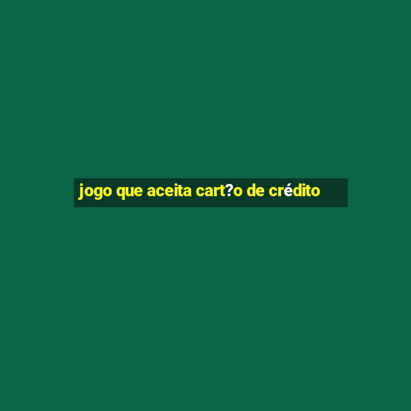 jogo que aceita cart?o de crédito