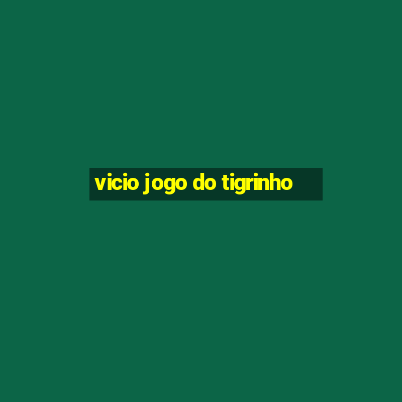 vicio jogo do tigrinho