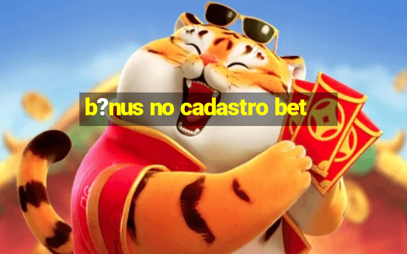 b?nus no cadastro bet