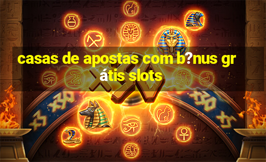 casas de apostas com b?nus grátis slots