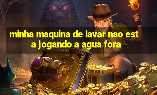 minha maquina de lavar nao esta jogando a agua fora