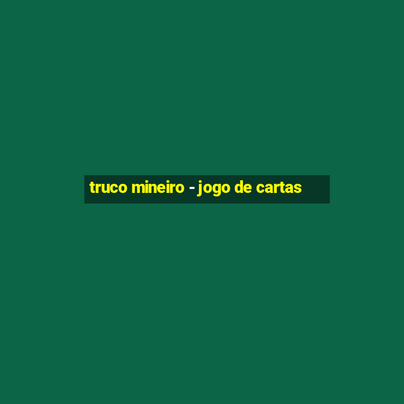 truco mineiro - jogo de cartas