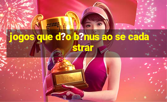 jogos que d?o b?nus ao se cadastrar