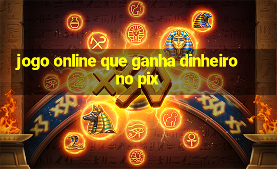 jogo online que ganha dinheiro no pix