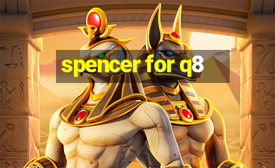 spencer for q8