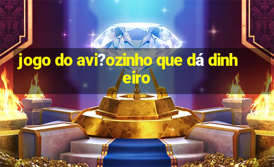 jogo do avi?ozinho que dá dinheiro