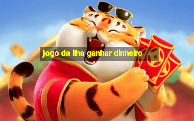 jogo da ilha ganhar dinheiro