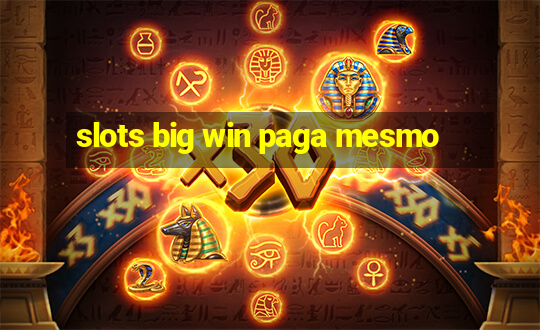 slots big win paga mesmo