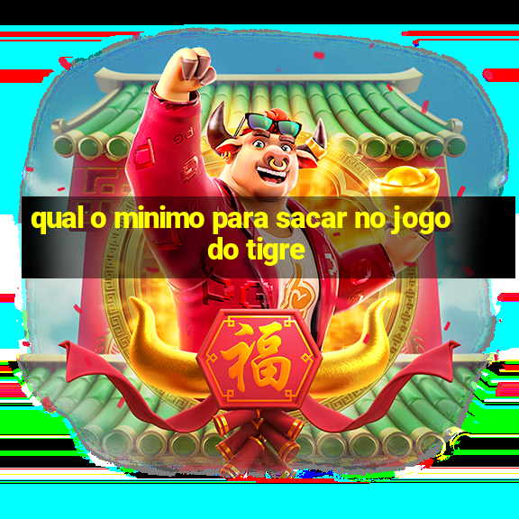 qual o minimo para sacar no jogo do tigre