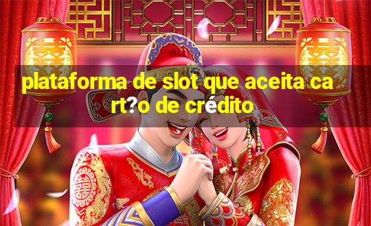 plataforma de slot que aceita cart?o de crédito