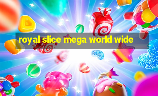 royal slice mega world wide