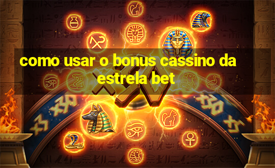 como usar o bonus cassino da estrela bet