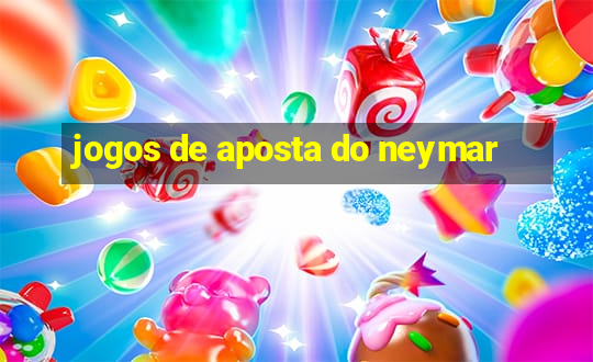 jogos de aposta do neymar