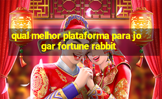 qual melhor plataforma para jogar fortune rabbit