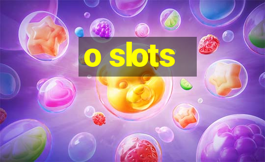 o slots