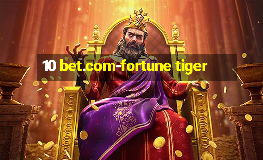 10 bet.com-fortune tiger