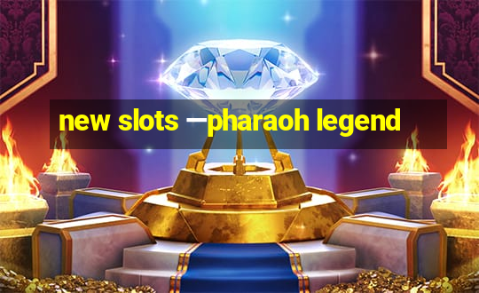 new slots —pharaoh legend