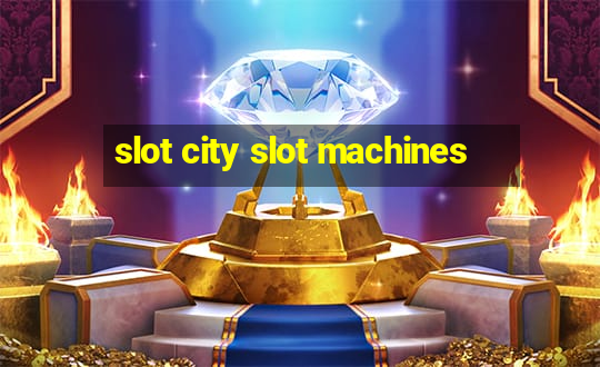 slot city slot machines