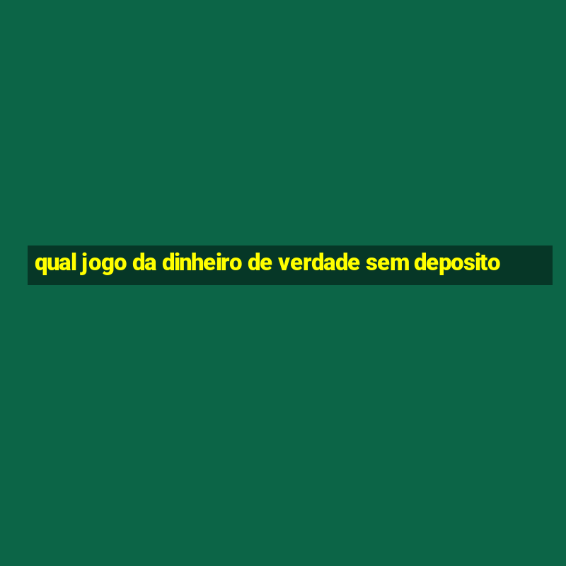 qual jogo da dinheiro de verdade sem deposito