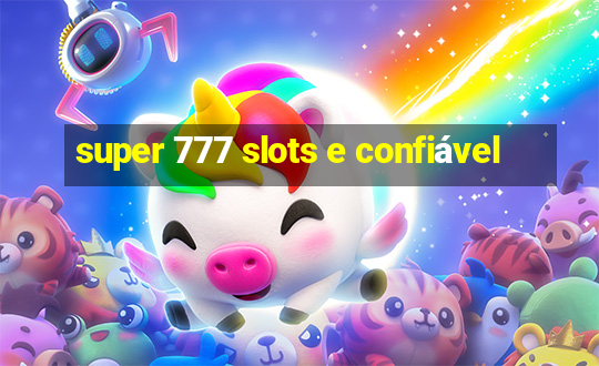 super 777 slots e confiável