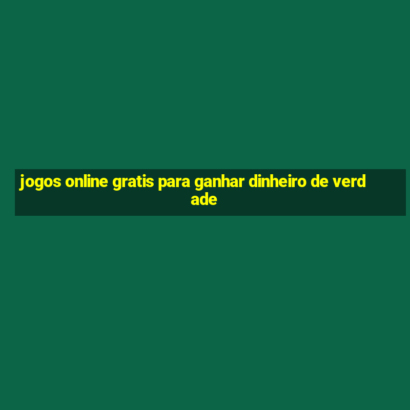 jogos online gratis para ganhar dinheiro de verdade