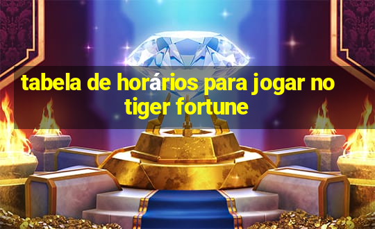 tabela de horários para jogar no tiger fortune