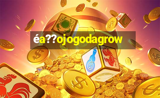 éa??ojogodagrow