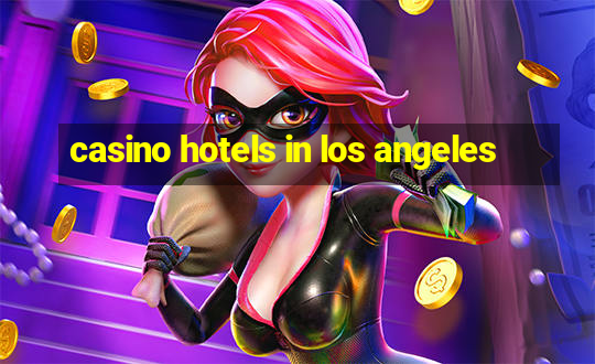 casino hotels in los angeles