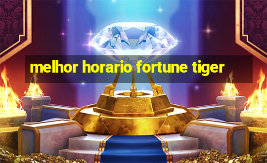 melhor horario fortune tiger